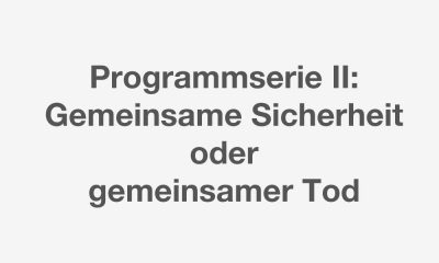 Gemeinsame Sicherheit oder gemeinsamer Tod. Programmserie II.