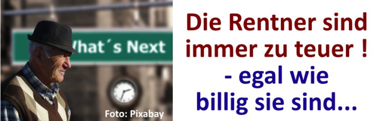 Die Rentner sind immer zu teuer! – egal wie billig sie sind…