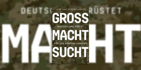 Buchrezension „Großmachtsucht“ – Deutschland rüstet für die Führung Europas